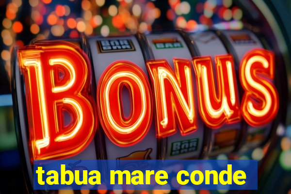 tabua mare conde